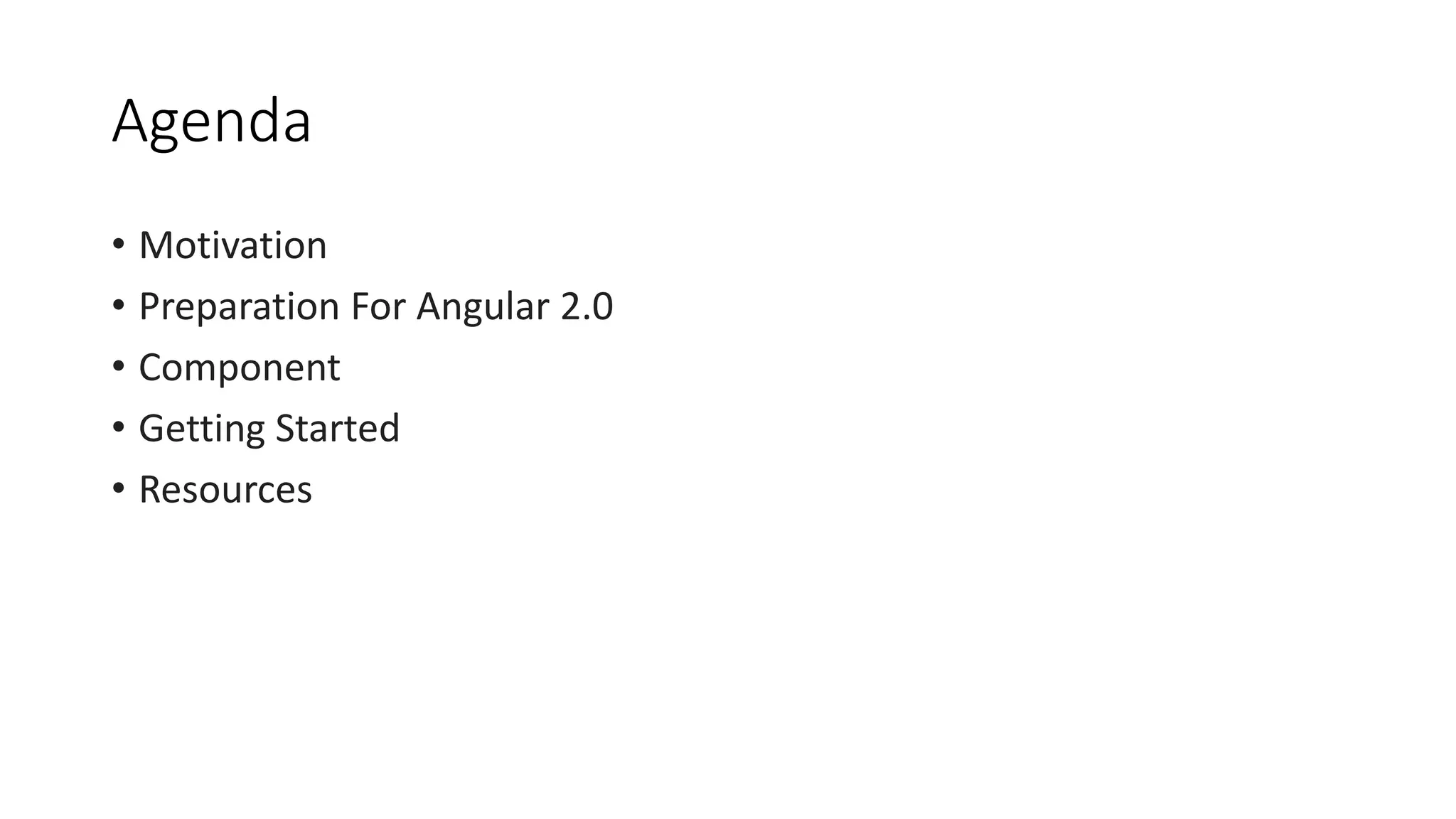 Agenda
• Motivation
• Preparation For Angular 2.0
• Component
• Getting Started
• Resources
 