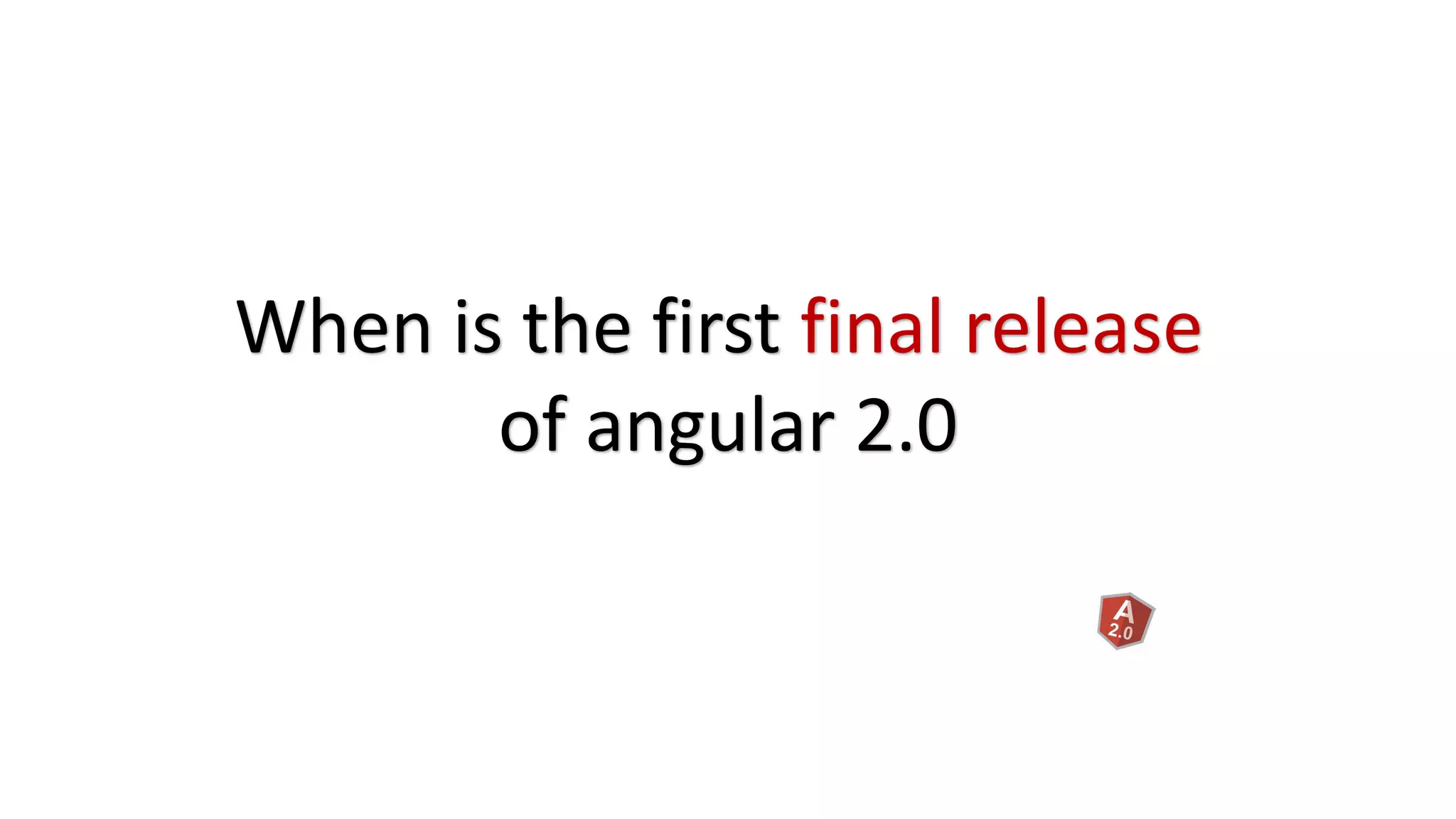 When is the first final release
of angular 2.0
 