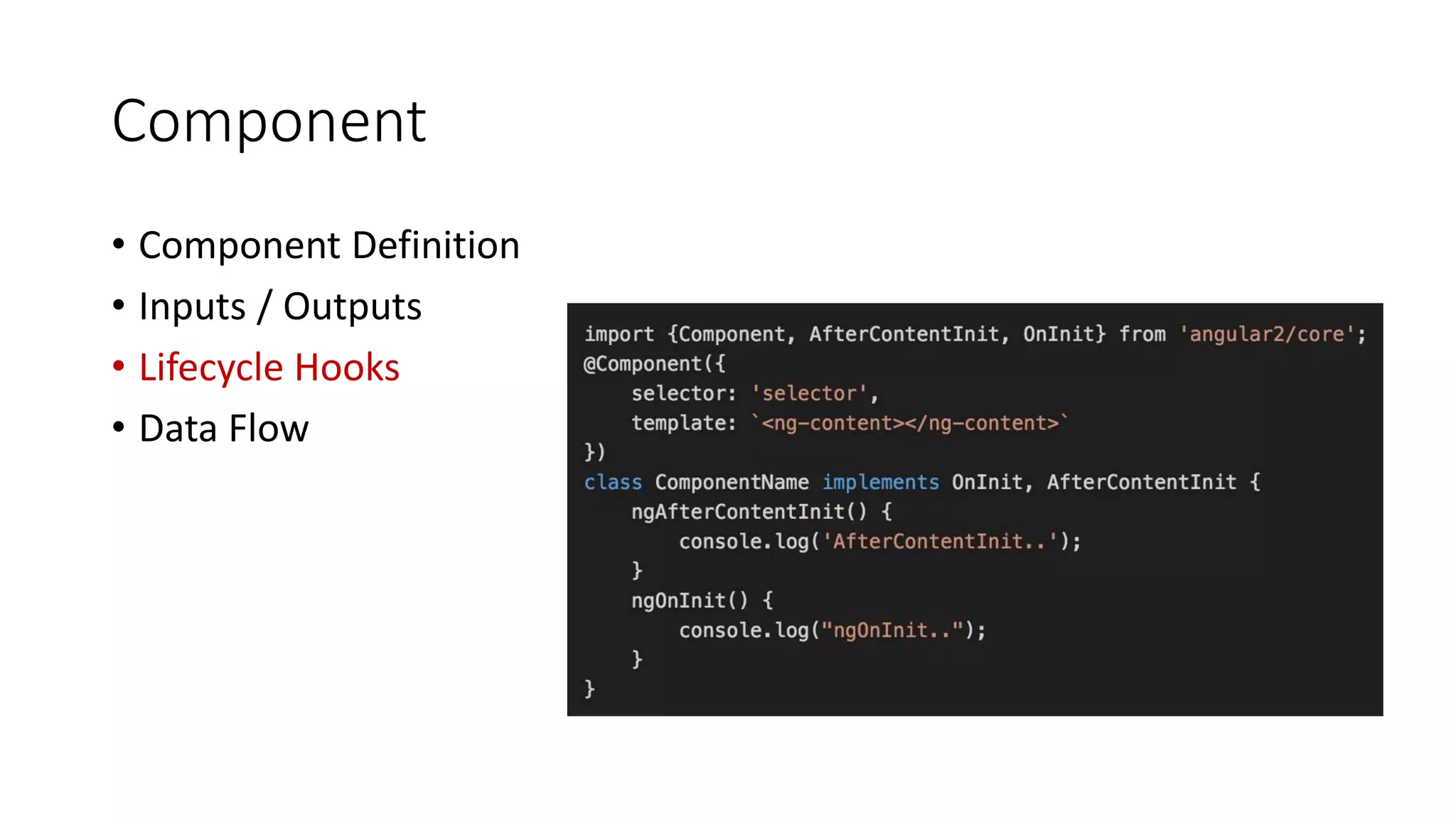 Component
• Component Definition
• Inputs / Outputs
• Lifecycle Hooks
• Data Flow
 