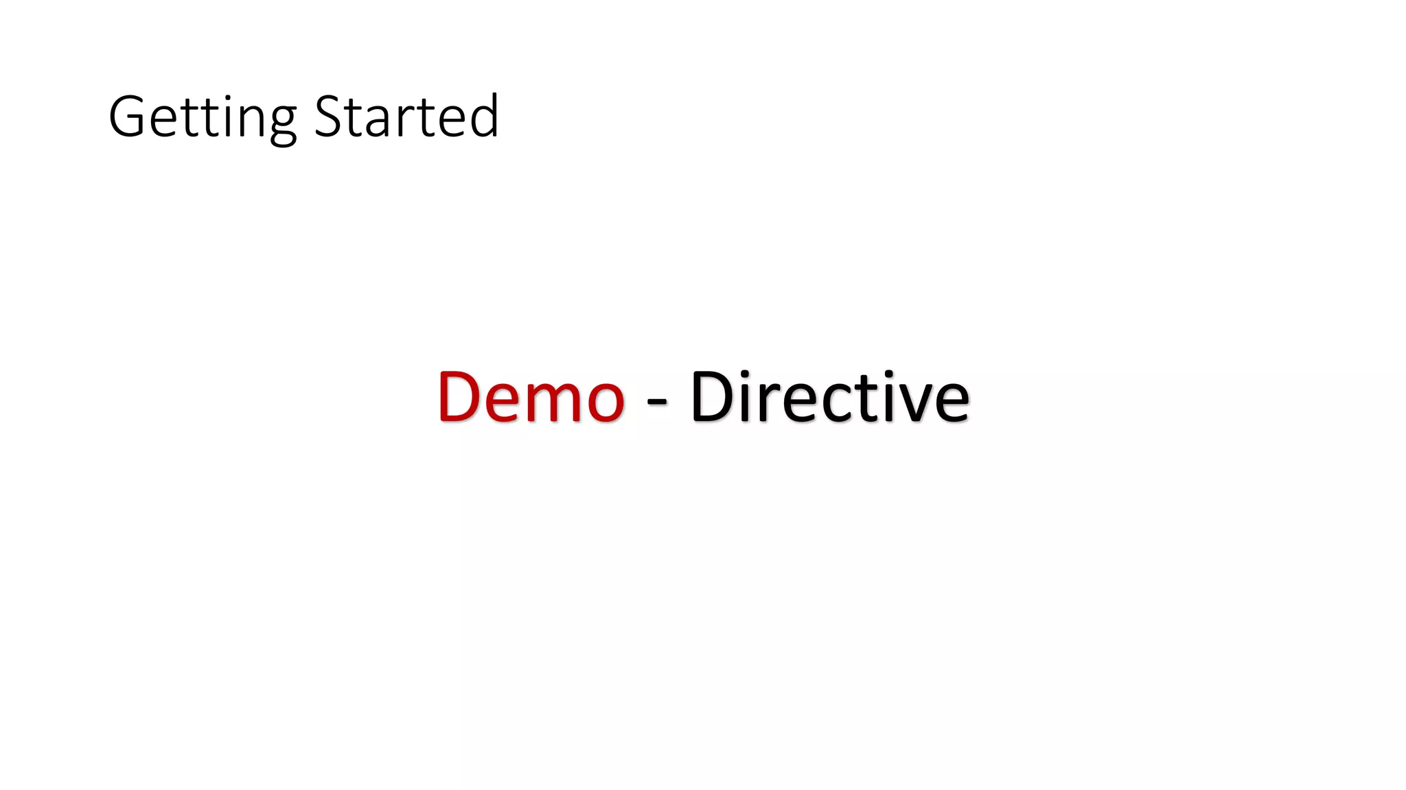 Getting Started
Demo - Directive
 