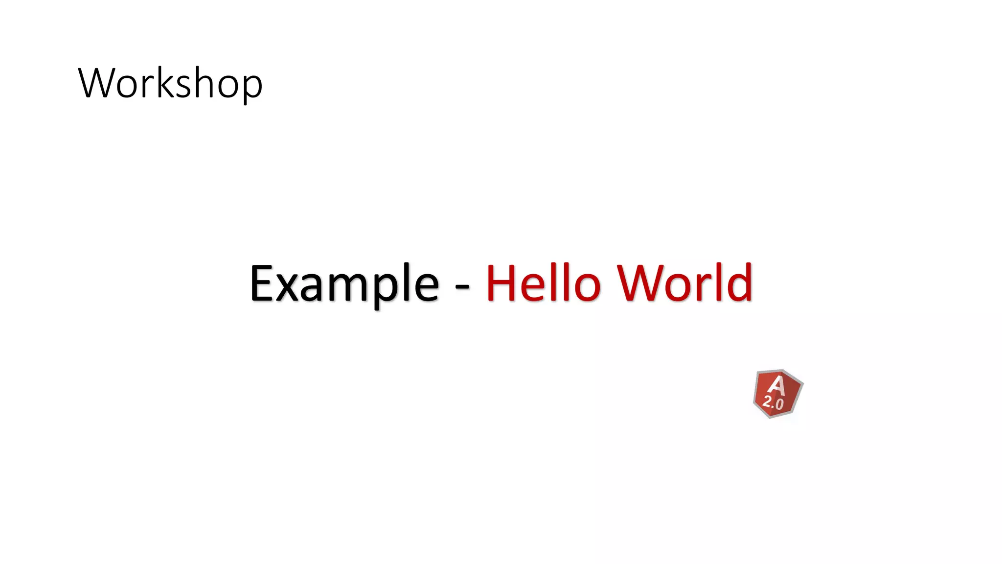 Workshop
Example - Hello World
 