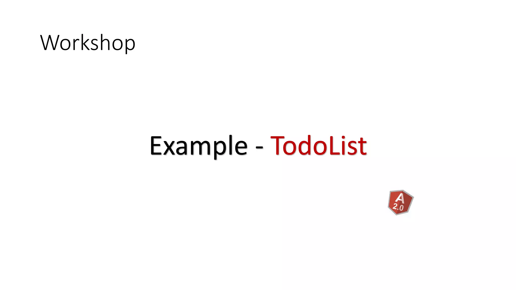 Workshop
Example - TodoList
 