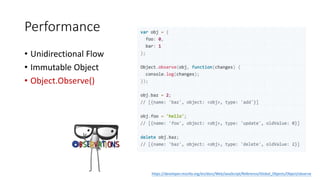 Performance
• Unidirectional Flow
• Immutable Object
• Object.Observe()
https://developer.mozilla.org/en/docs/Web/JavaScript/Reference/Global_Objects/Object/observe
 