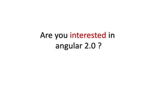 Are you interested in
angular 2.0 ?
 