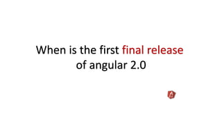 When is the first final release
of angular 2.0
 