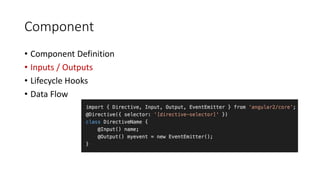 Component
• Component Definition
• Inputs / Outputs
• Lifecycle Hooks
• Data Flow
 