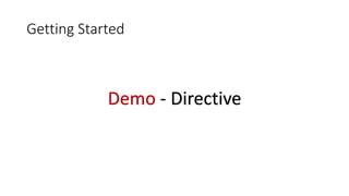 Getting Started
Demo - Directive
 