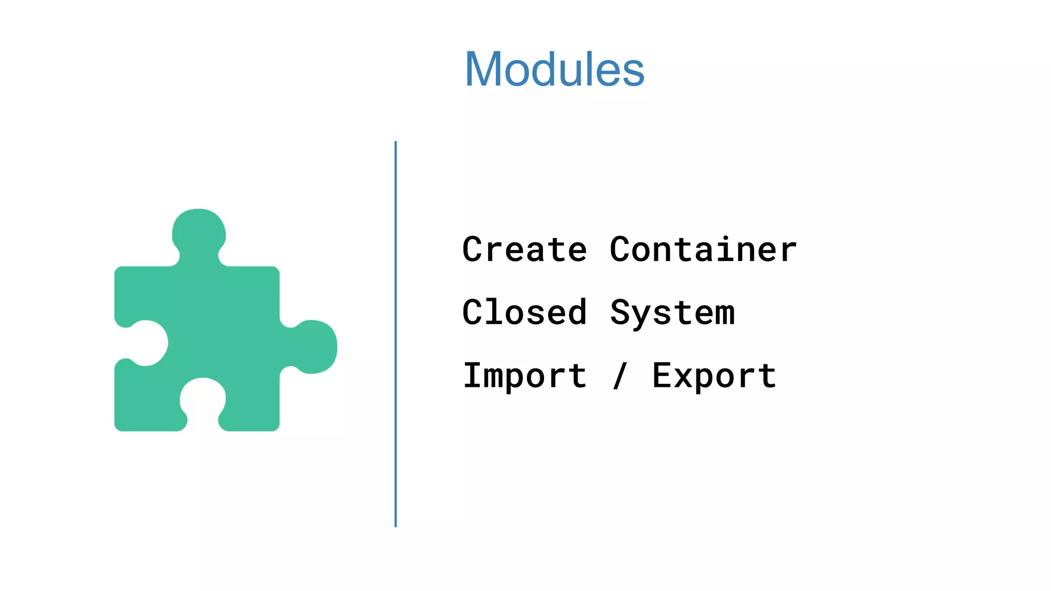 Create Container
Closed System
Import / Export
Modules
 