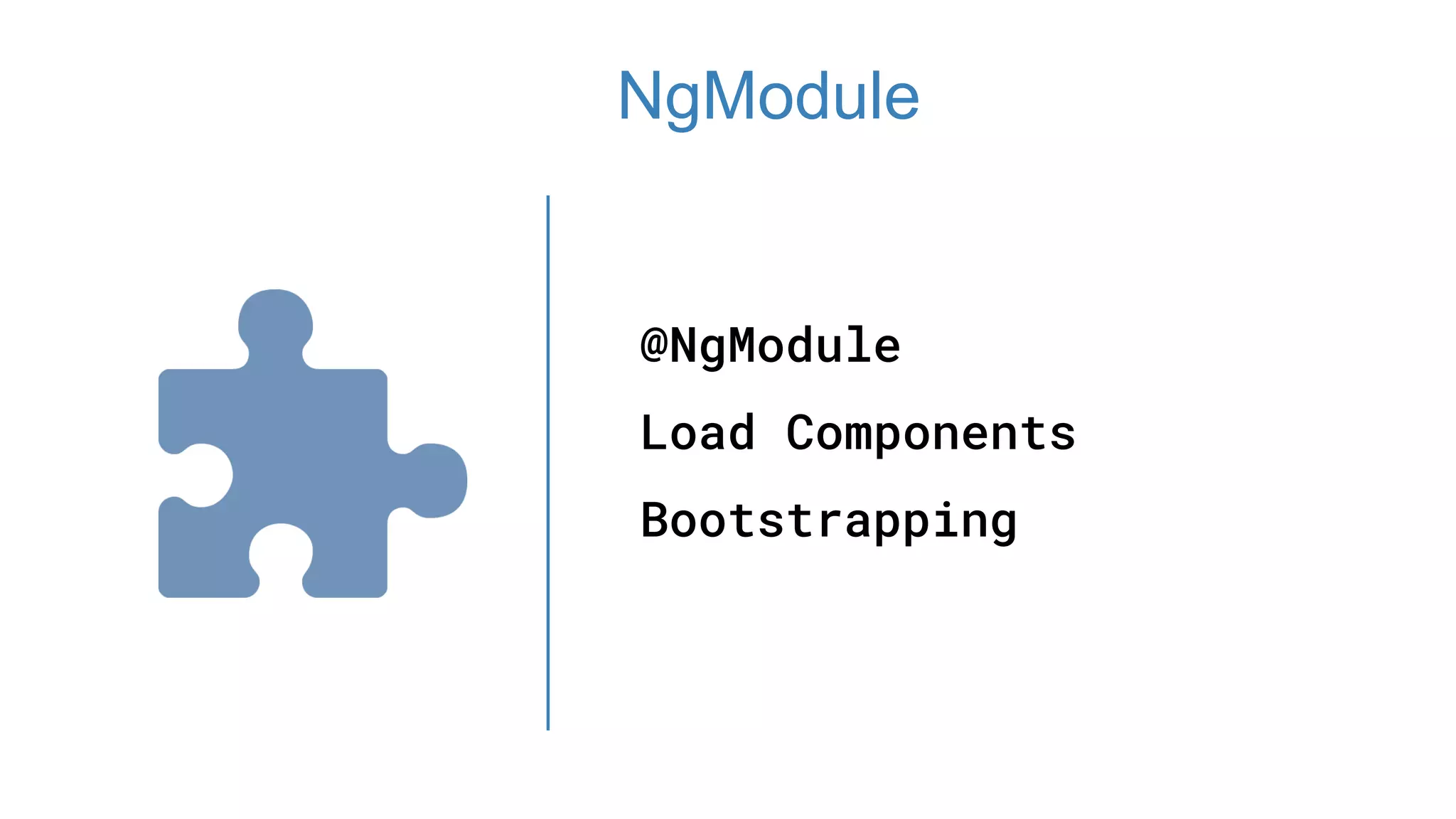 @NgModule
Load Components
Bootstrapping
NgModule
 