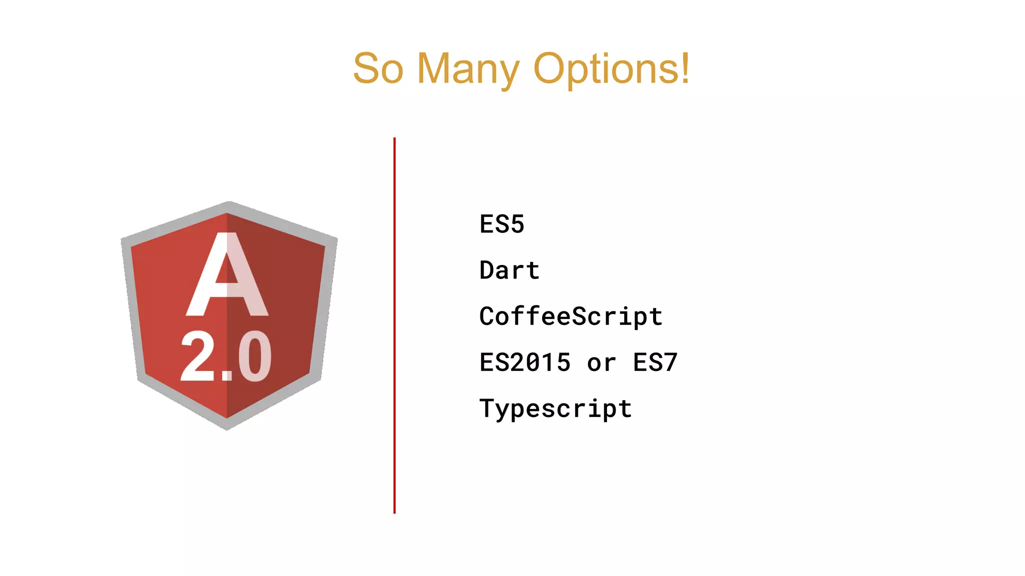 ES5
Dart
CoffeeScript
ES2015 or ES7
Typescript
So Many Options!
 