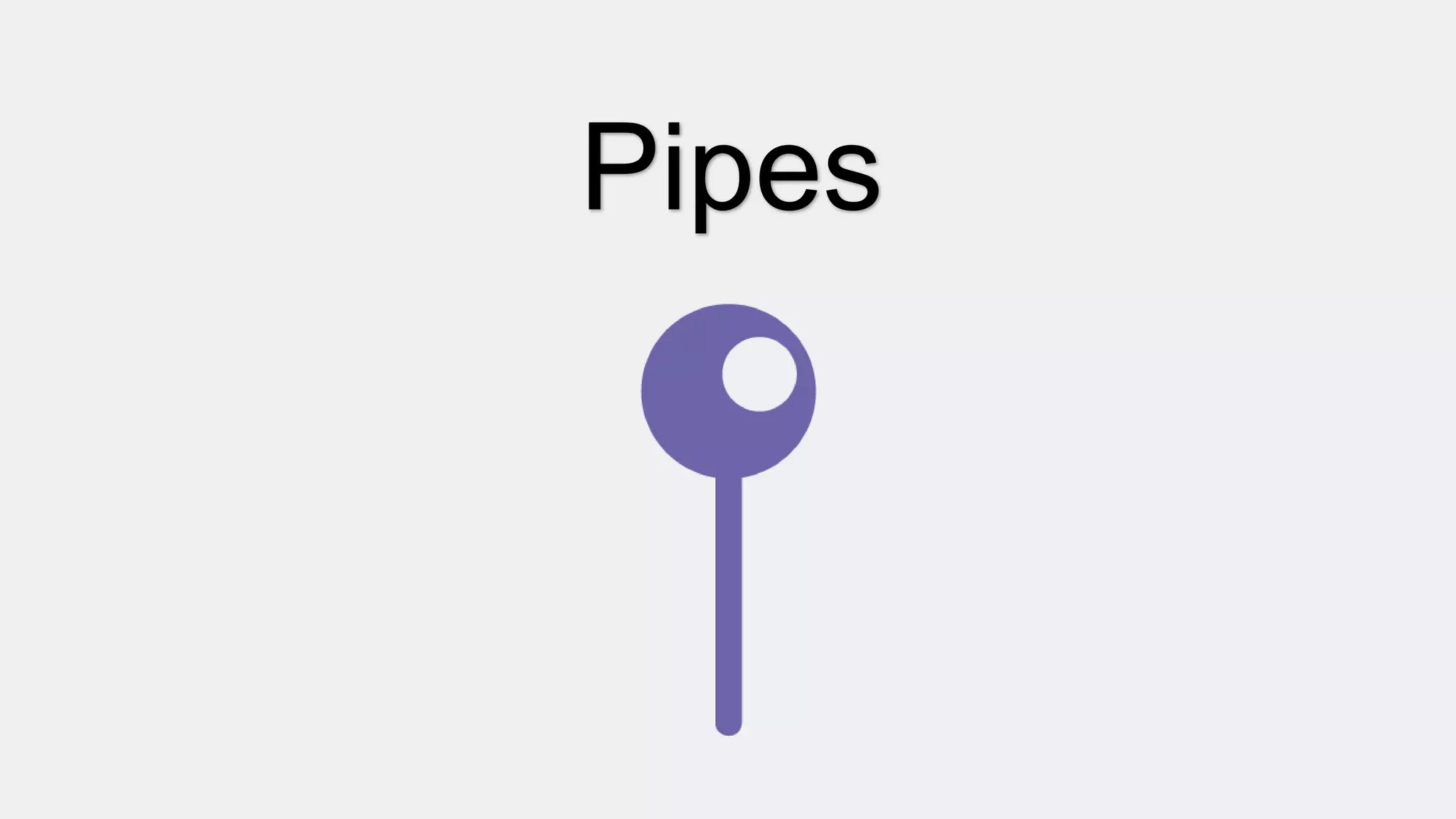 Pipes
 