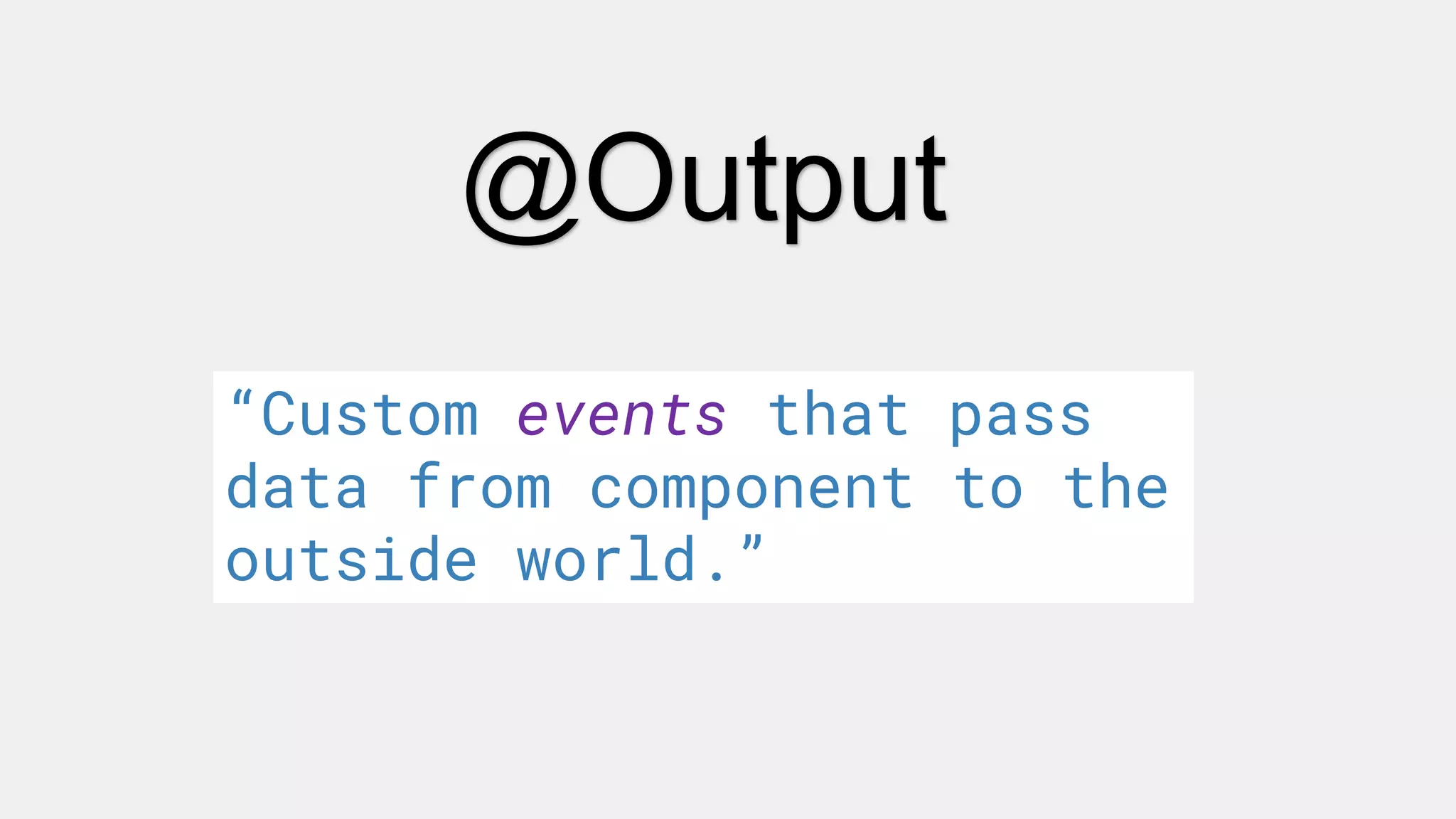@Output
“Custom events that pass
data from component to the
outside world.”
 