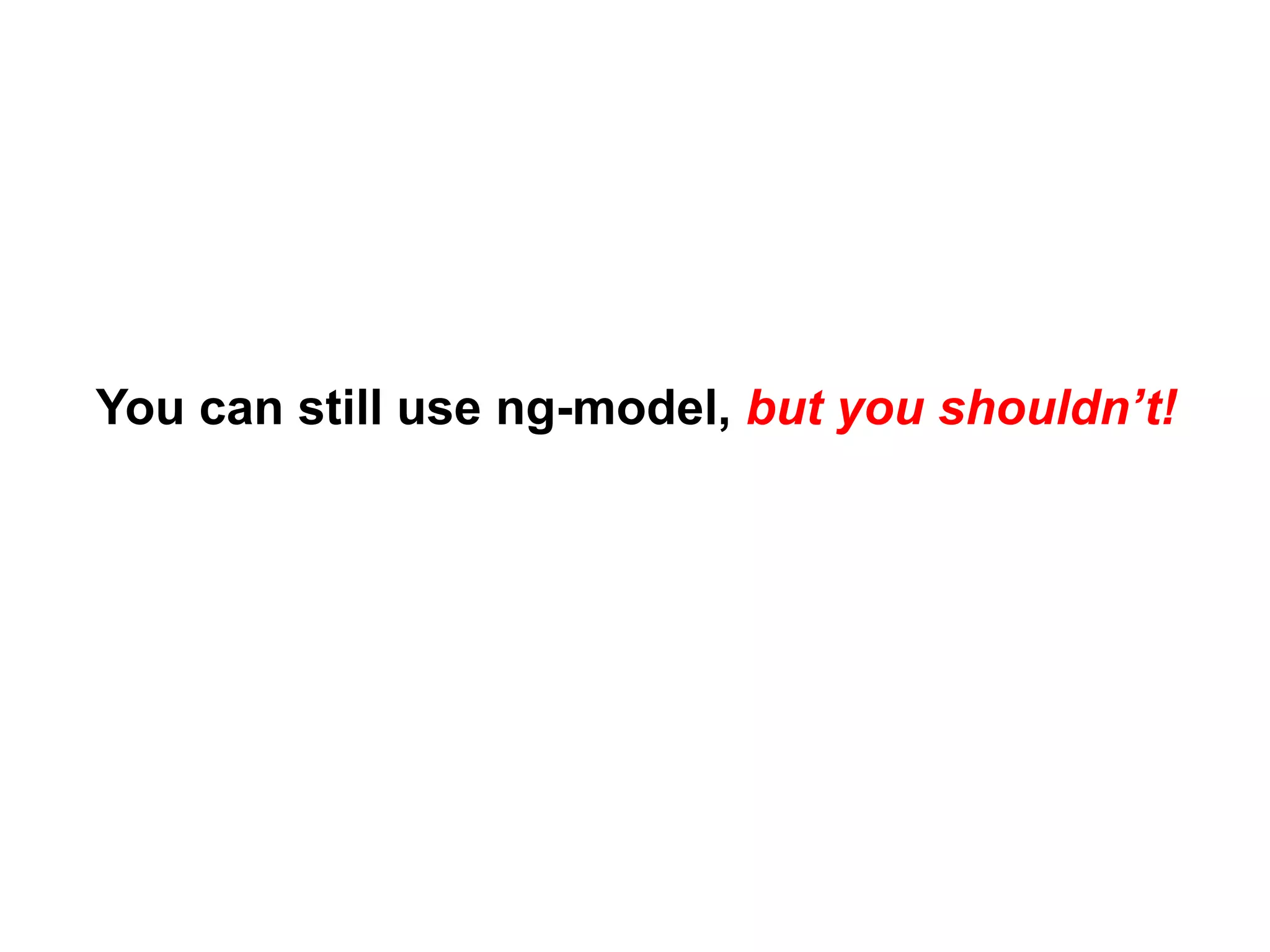 You can still use ng-model, but you shouldn’t!