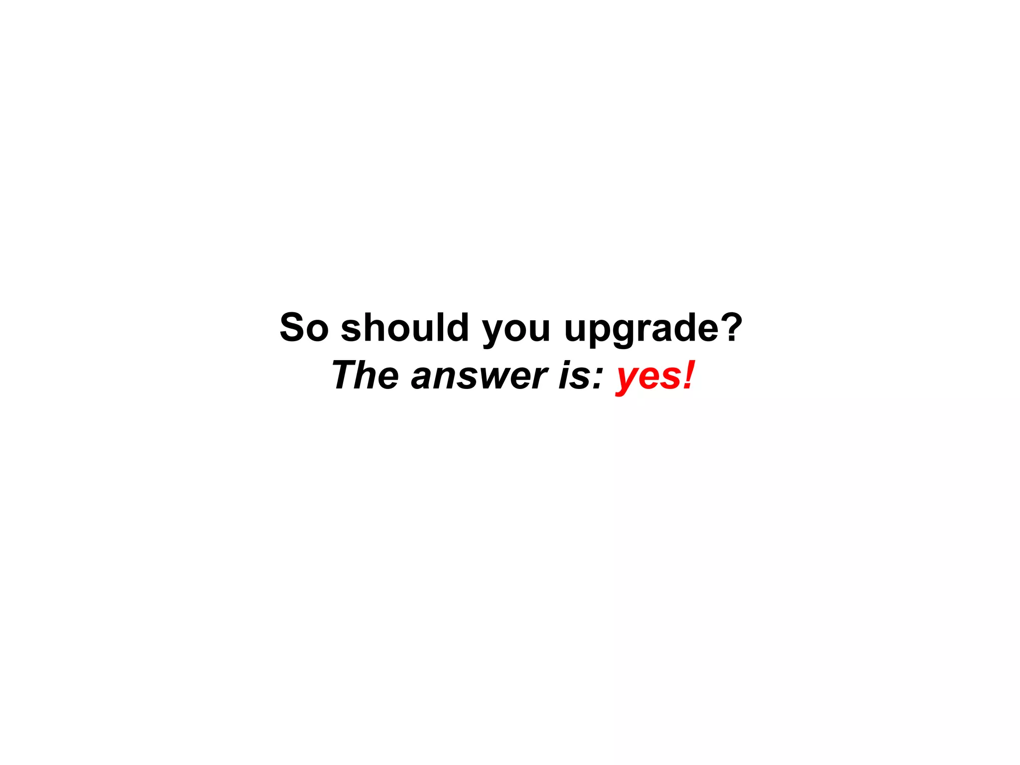 So should you upgrade?
The answer is: yes!