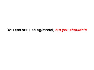 You can still use ng-model, but you shouldn’t!
 