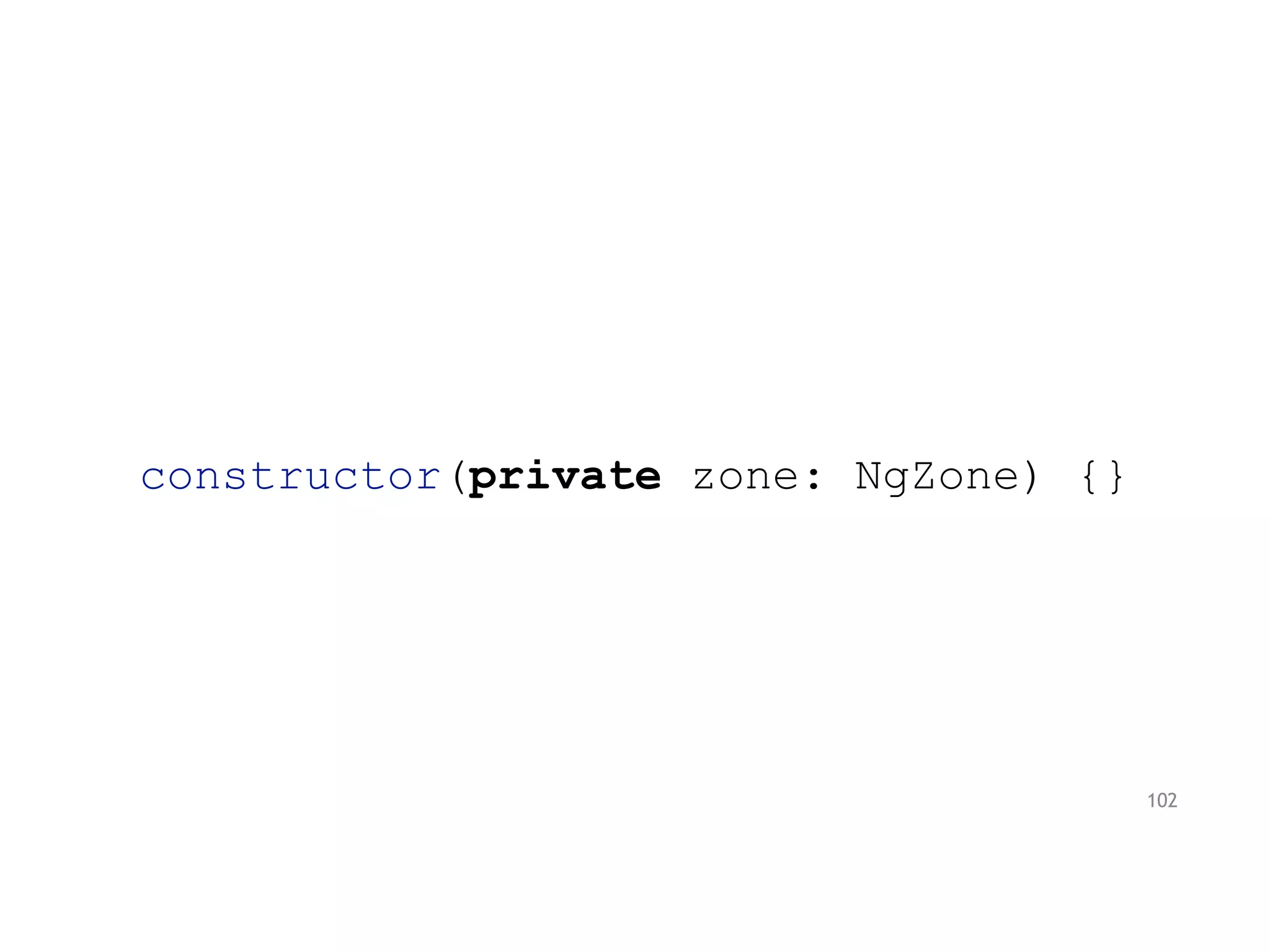 constructor(private zone: NgZone) {}
102
 