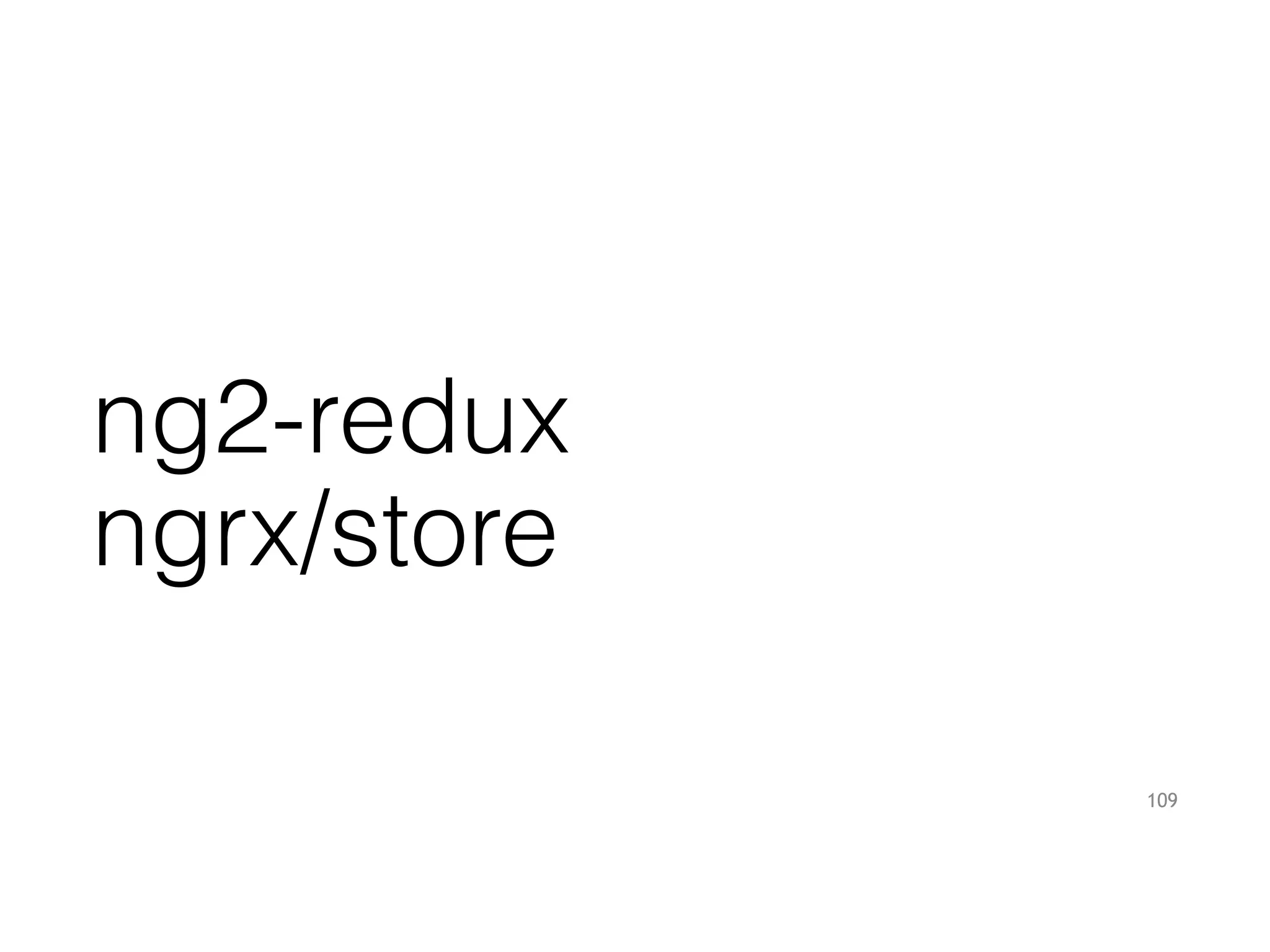 ng2-redux
ngrx/store
109
 
