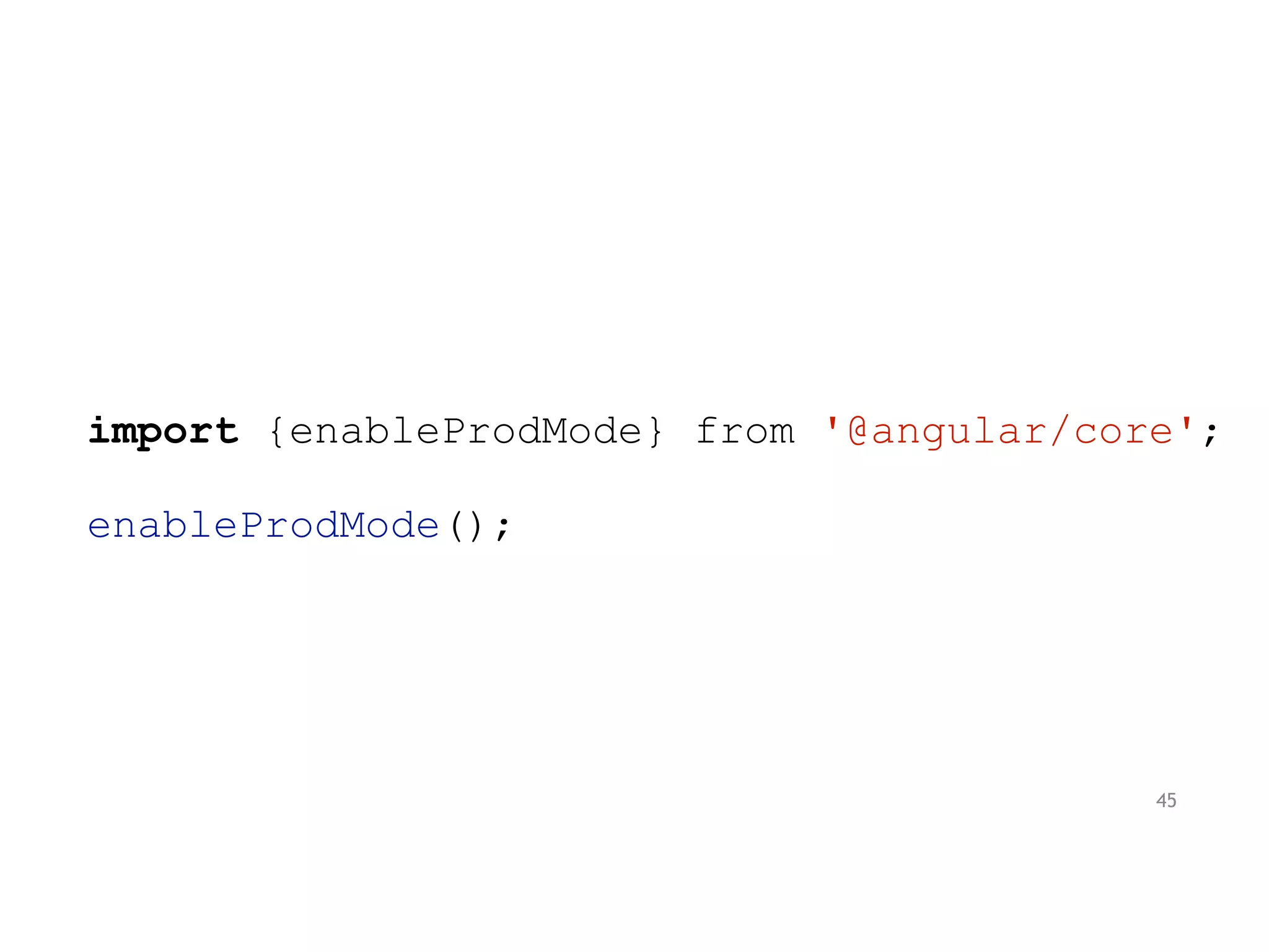 import {enableProdMode} from '@angular/core';
enableProdMode();
45
 