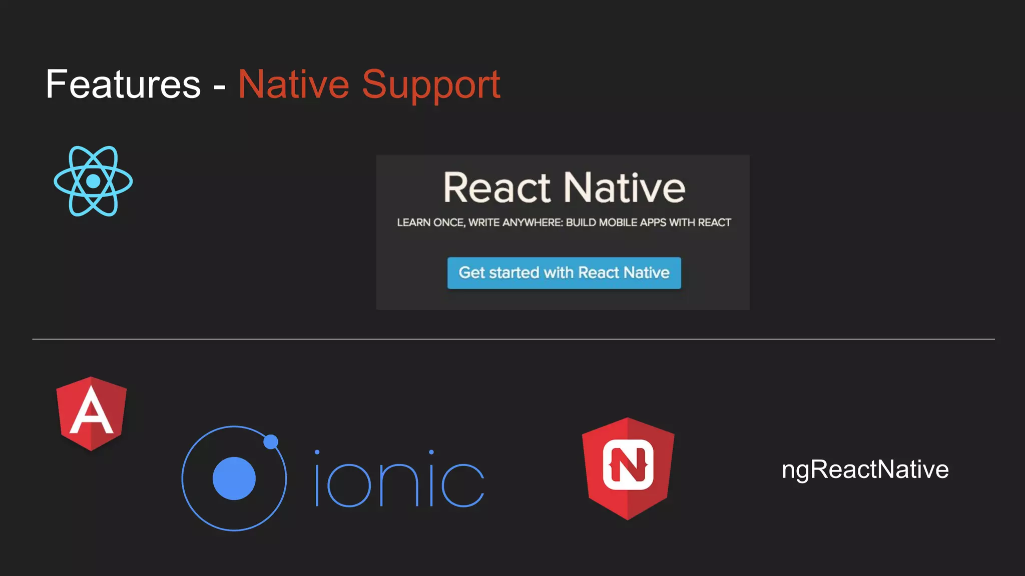 Features - Native Support
ngReactNative
 
