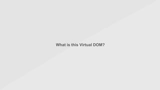 What is this Virtual DOM?
 