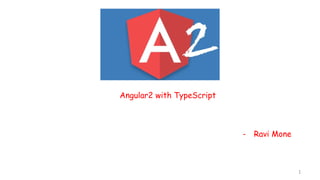 1
Angular2 with TypeScript
- Ravi Mone
 