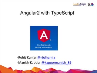 -Rohit Kumar @rbdharnia
-Manish Kapoor @kapoormanish_89
Angular2 with TypeScript
 