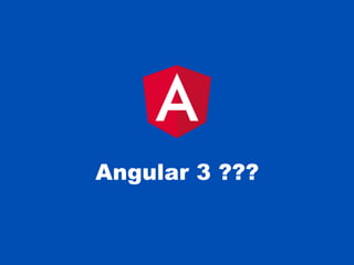 Angular 3 ???
 