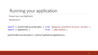 Running your application
Import your root NgModule
Bootstrap it!
13
 