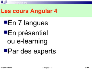 info@vertika.org
-- Angular 4 -- -- 11by Jean Garutti
En 7 langues
En présentiel
ou e-learning
Par des experts
Les cours Angular 4
 