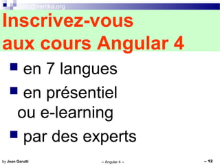 info@vertika.org
-- Angular 4 -- -- 12by Jean Garutti
 en 7 langues
 en présentiel
ou e-learning
 par des experts
Inscrivez-vous
aux cours Angular 4
 