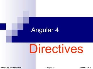 vertika.org by Jean Garutti -- Angular 4 -- 08/28/17 -- 1
Angular 4
Directives
 