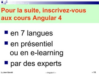 info@vertika.org
-- Angular 4 -- -- 13by Jean Garutti
 en 7 langues
 en présentiel
ou en e-learning
 par des experts
Pour la suite, inscrivez-vous
aux cours Angular 4
 