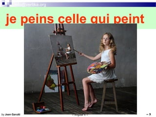 info@vertika.org
-- Angular 4 -- -- 3by Jean Garutti
je peins celle qui peint
 