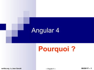 vertika.org by Jean Garutti -- Angular 4 -- 08/29/17 -- 1
Angular 4
Pourquoi ?
 