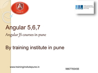 Angular 5,6,7
Angular JS courses in pune
By training institute in pune
9867765456
www.traininginsitutepune.in
 