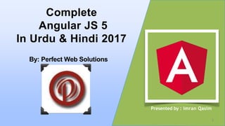 Presented by : Imran Qasim
Complete
Angular JS 5
In Urdu & Hindi 2017
By: Perfect Web Solutions
1
 