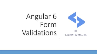 Angular 6
Form
Validations BY
SACHINI & MALIKA
 