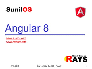 Copyright (c) SunilOS ( Rays ) 1
Angular 8
www.sunilos.com
www.raystec.com
9/21/2019
 
