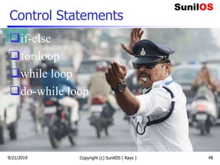 Control Statements
if-else
for loop
while loop
do-while loop
9/21/2019 Copyright (c) SunilOS ( Rays ) 48
 