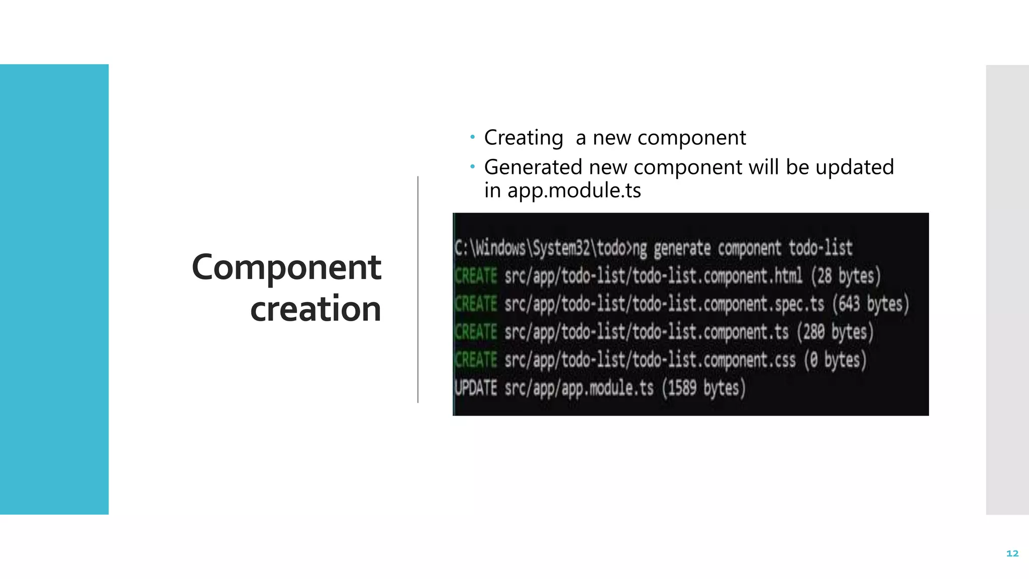 12 Component creation  Creating a new component  Generated new component will be updated in app.module.ts 12 