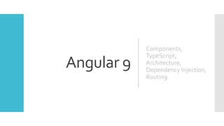 1
Angular 9
Components,
TypeScript,
Architecture,
Dependency Injection,
Routing
 