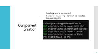 12
Component
creation
 Creating a new component
 Generated new component will be updated
in app.module.ts
12
 