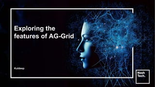 Exploring the
features of AG-Grid
Kuldeep
 