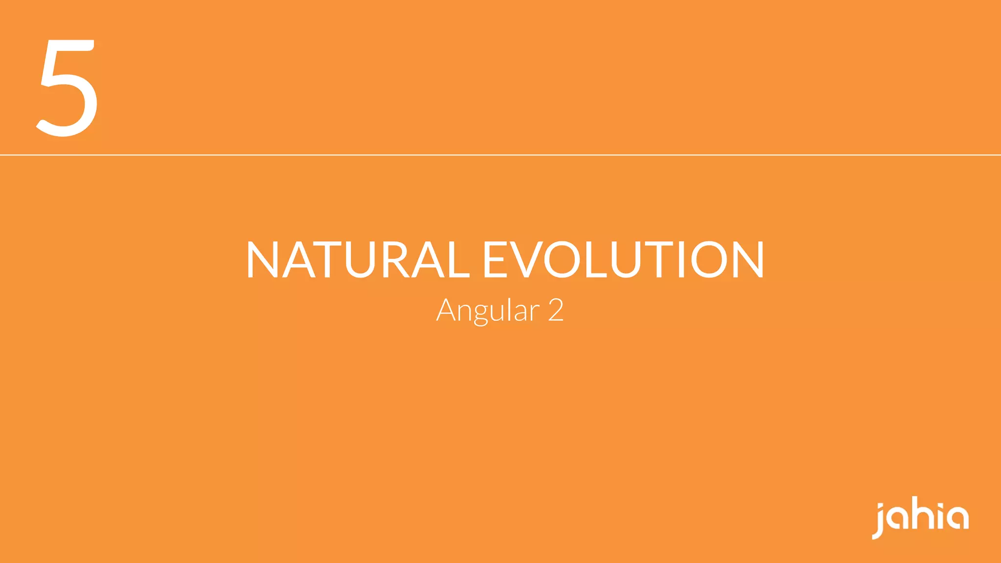 5
NATURAL EVOLUTION
Angular 2
 