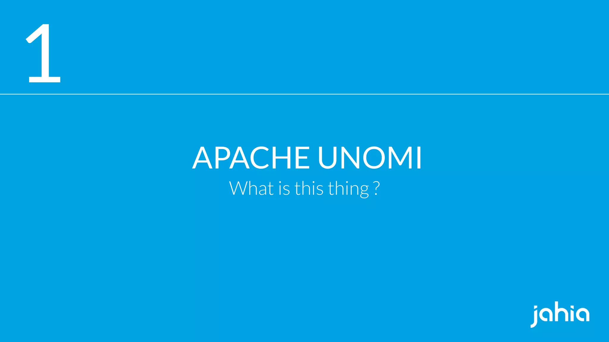 1
APACHE UNOMI
What is this thing ?
 