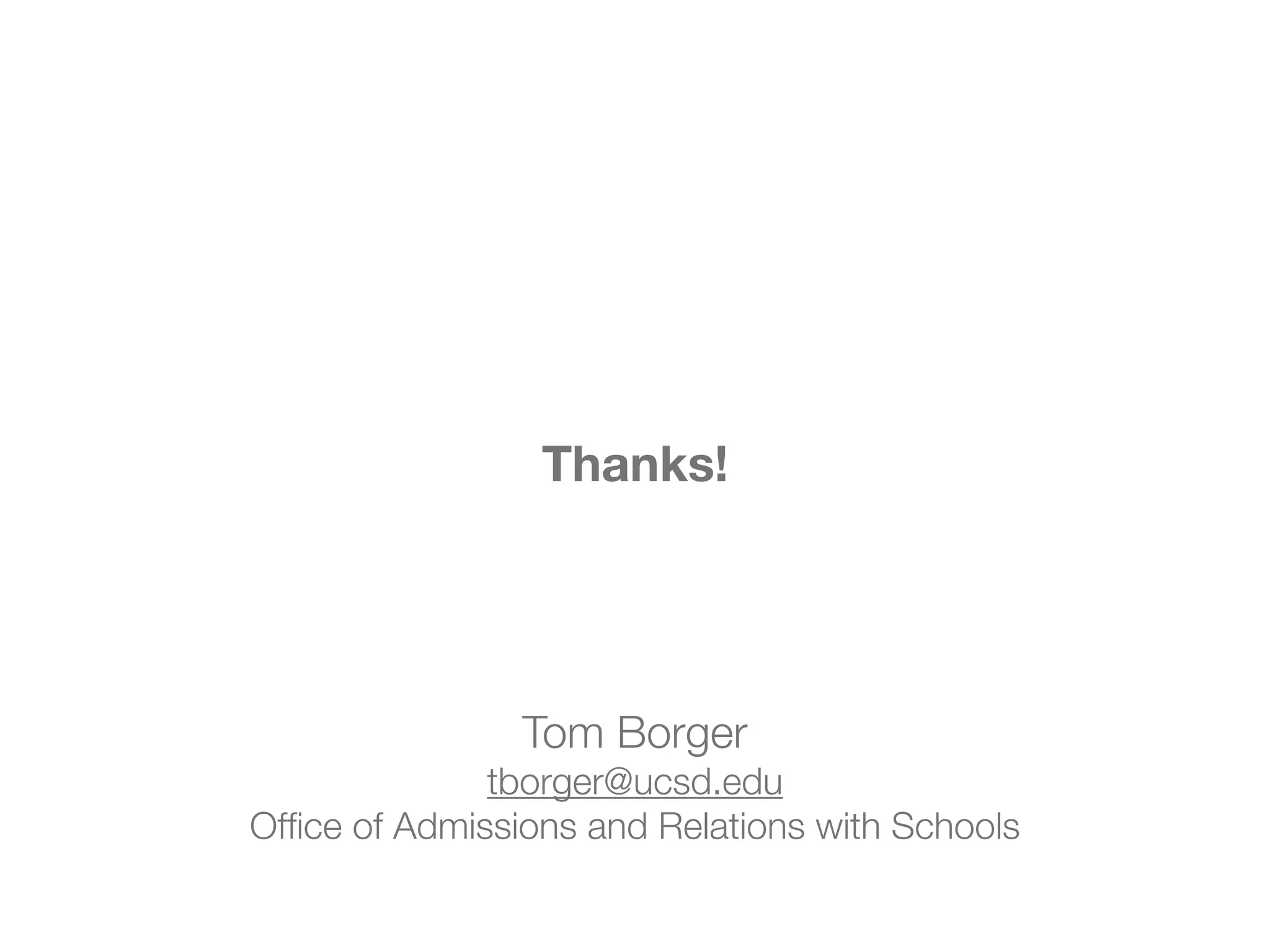 Thanks! ! ! Tom Borger tborger@ucsd.edu Ofﬁce of Admissions and Relations with Schools 