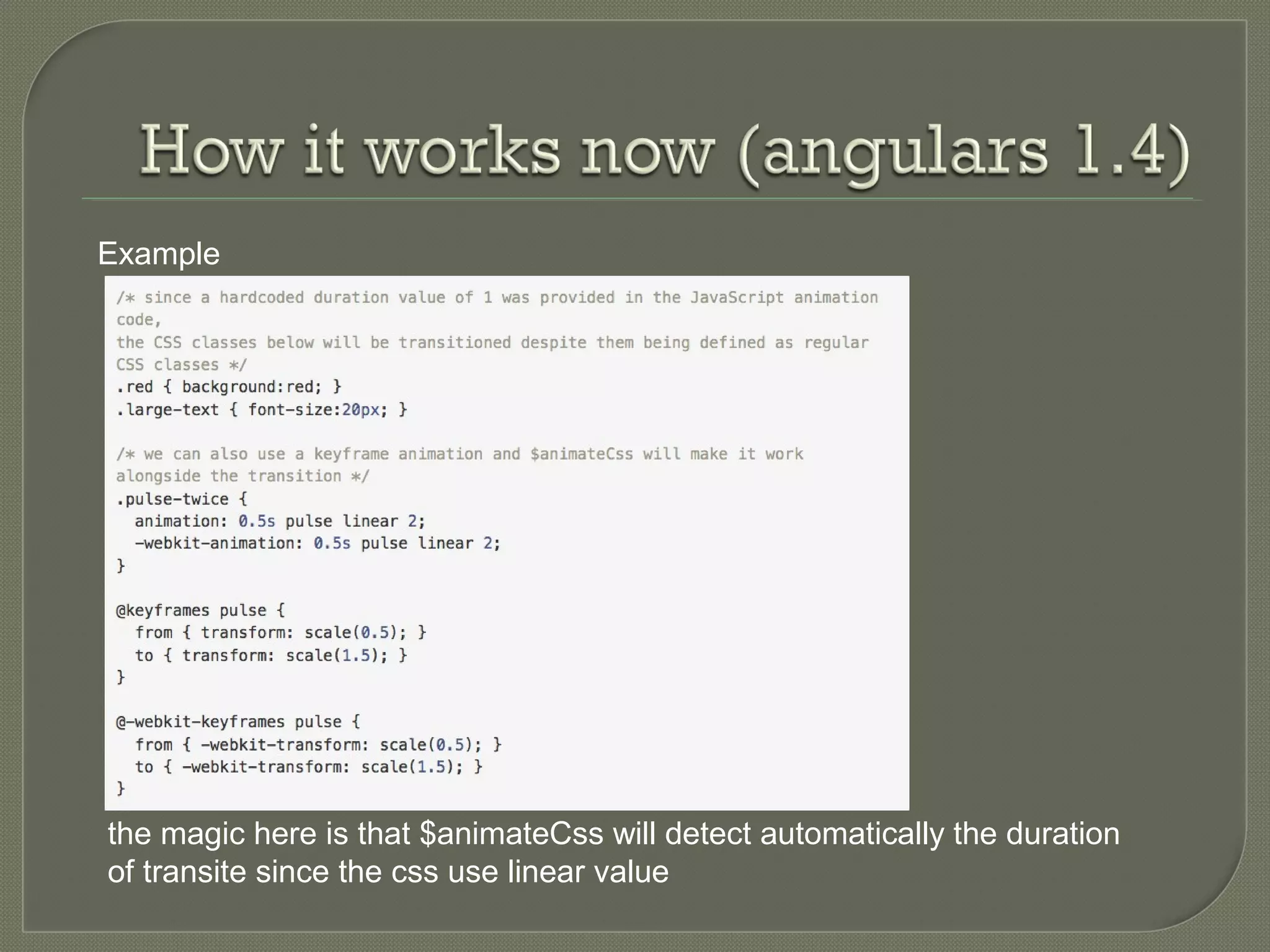 Example the magic here is that $animateCss will detect automatically the duration of transite since the css use linear value 