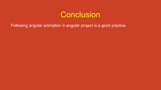 Conclusion
Following angular animation in angular project is a good practice.
 