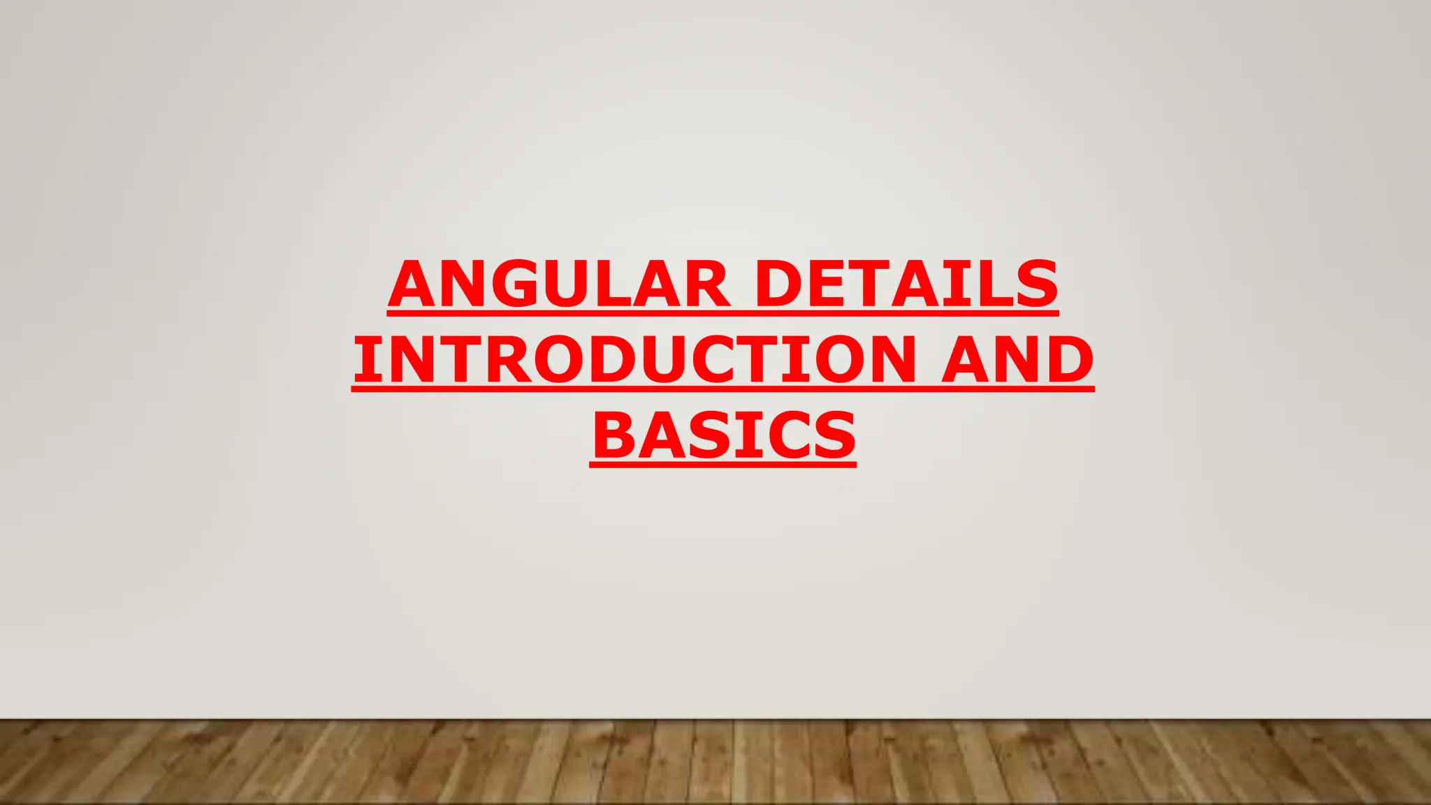 ANGULAR DETAILS
INTRODUCTION AND
BASICS
 