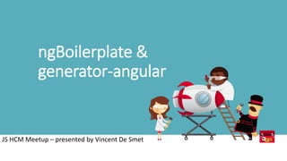 ngBoilerplate & 
generator-angular 
JS HCM Meetup – presented by Vincent De Smet 
 